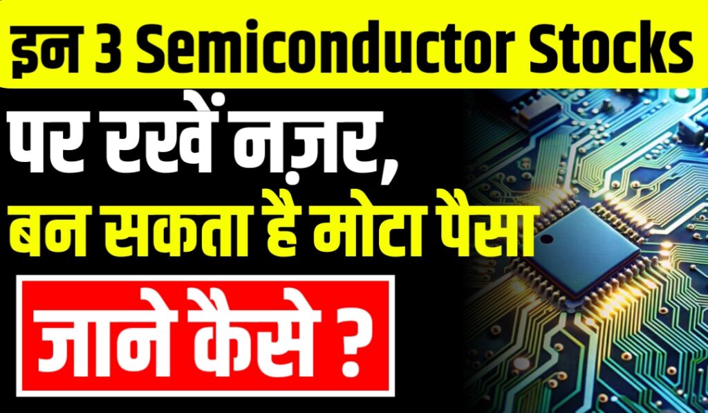 इन 3 Semiconductor Stocks पर रखें नज़र, बन सकता है मोटा पैसा, जाने कैसे?